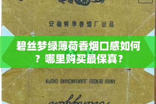 碧丝梦绿薄荷香烟口感如何？哪里购买最保真？